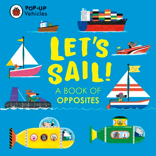 Pop-Up Vehicles: Let’s Sail! (A Book of Opposites)