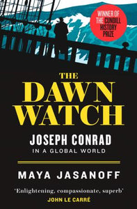 The Dawn Watch: Joseph Conrad in a Global World by Maya Jasanoff